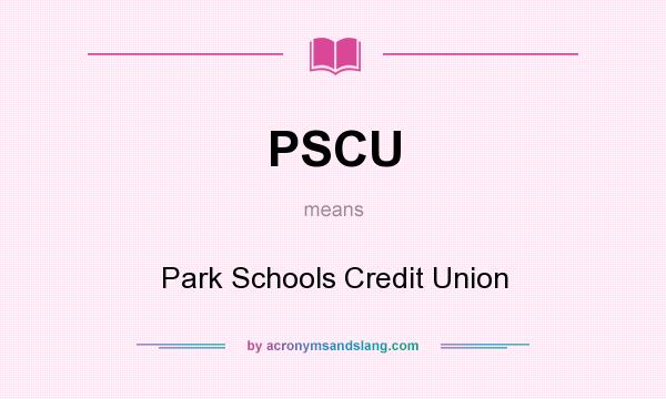 What does PSCU mean? It stands for Park Schools Credit Union