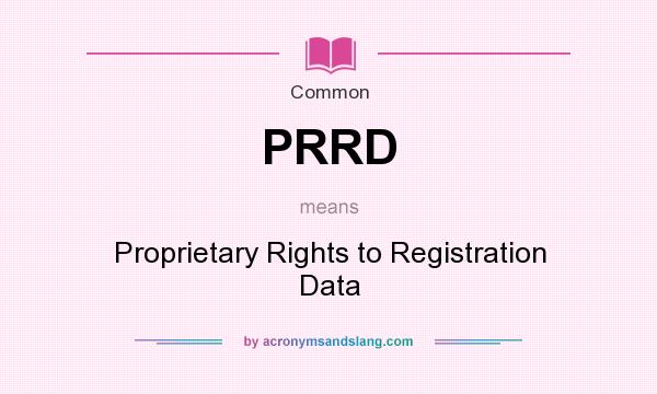 What does PRRD mean? It stands for Proprietary Rights to Registration Data