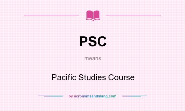 What does PSC mean? It stands for Pacific Studies Course