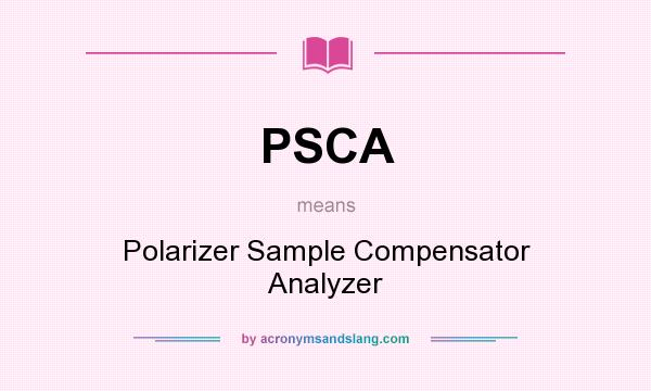What does PSCA mean? It stands for Polarizer Sample Compensator Analyzer