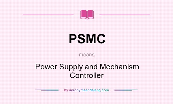 What does PSMC mean? It stands for Power Supply and Mechanism Controller