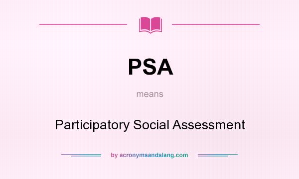 What does PSA mean? It stands for Participatory Social Assessment
