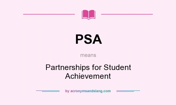 What does PSA mean? It stands for Partnerships for Student Achievement