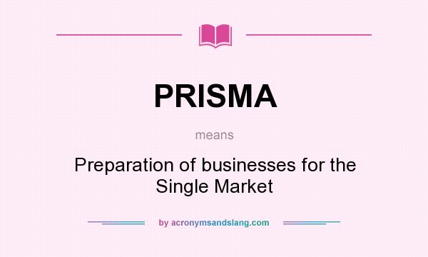 What does PRISMA mean? It stands for Preparation of businesses for the Single Market