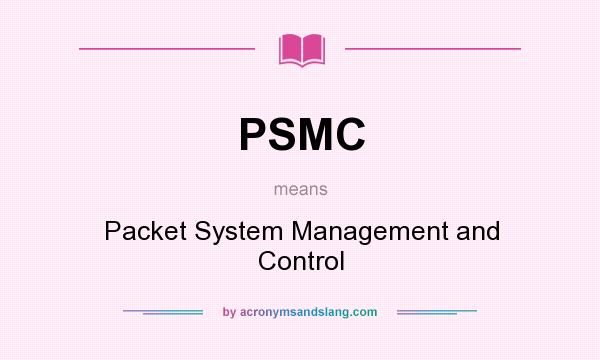 What does PSMC mean? It stands for Packet System Management and Control