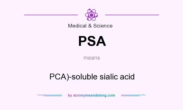 What does PSA mean? It stands for PCA)-soluble sialic acid