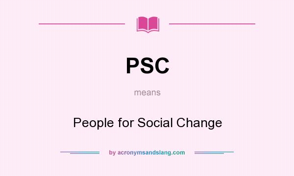What does PSC mean? It stands for People for Social Change