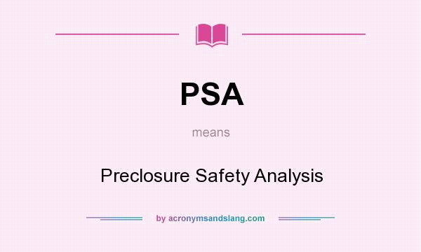 What does PSA mean? It stands for Preclosure Safety Analysis