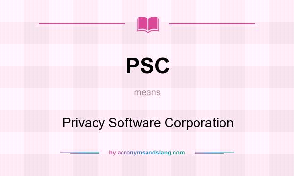 What does PSC mean? It stands for Privacy Software Corporation