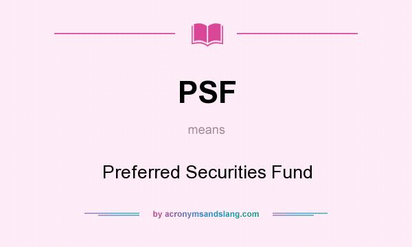What does PSF mean? It stands for Preferred Securities Fund