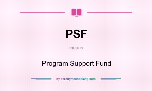 What does PSF mean? It stands for Program Support Fund