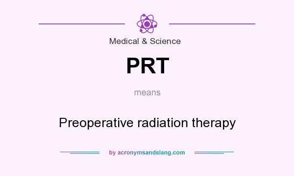 What does PRT mean? It stands for Preoperative radiation therapy
