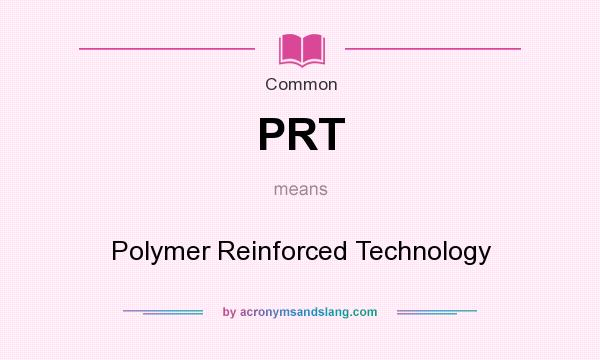 What does PRT mean? It stands for Polymer Reinforced Technology