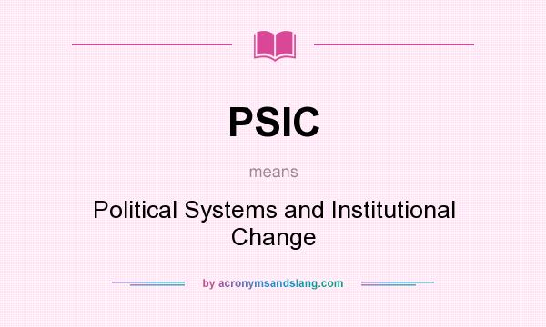What does PSIC mean? It stands for Political Systems and Institutional Change