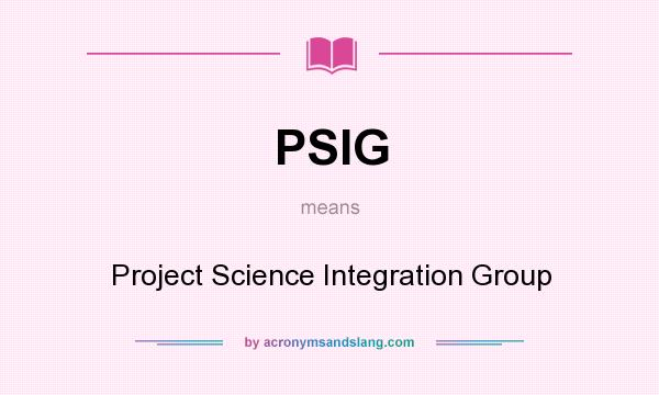 What does PSIG mean? It stands for Project Science Integration Group