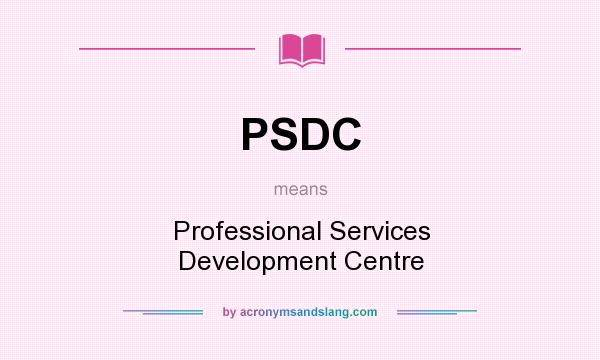 What does PSDC mean? It stands for Professional Services Development Centre