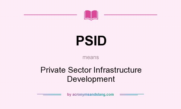 What does PSID mean? It stands for Private Sector Infrastructure Development
