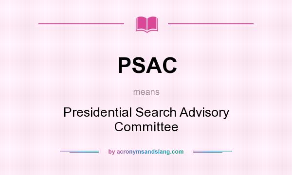 What does PSAC mean? It stands for Presidential Search Advisory Committee