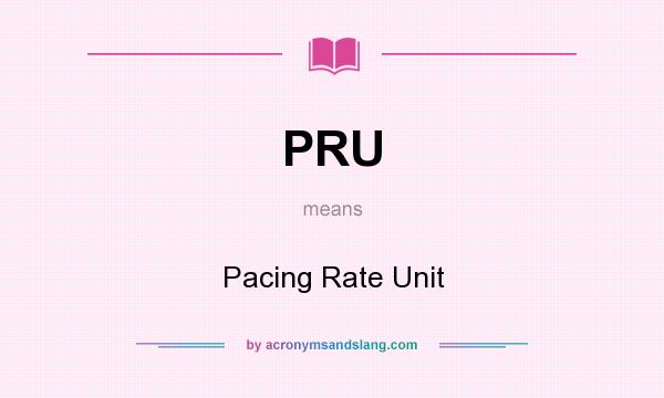 What does PRU mean? It stands for Pacing Rate Unit