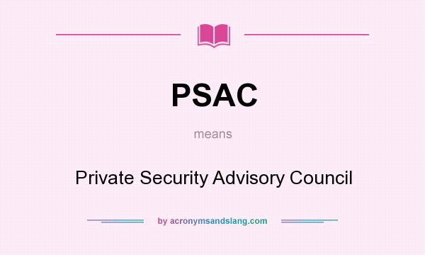 What does PSAC mean? It stands for Private Security Advisory Council