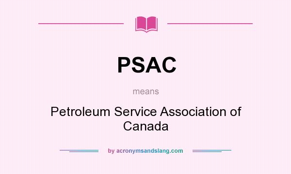 What does PSAC mean? It stands for Petroleum Service Association of Canada