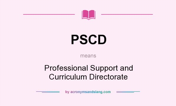 What does PSCD mean? It stands for Professional Support and Curriculum Directorate