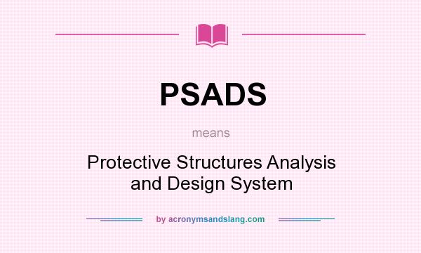 What does PSADS mean? It stands for Protective Structures Analysis and Design System