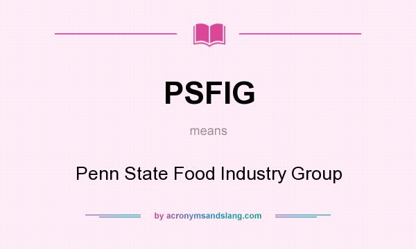 What does PSFIG mean? It stands for Penn State Food Industry Group