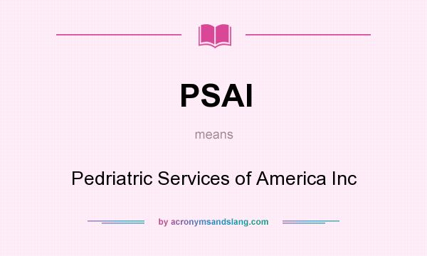 What does PSAI mean? It stands for Pedriatric Services of America Inc
