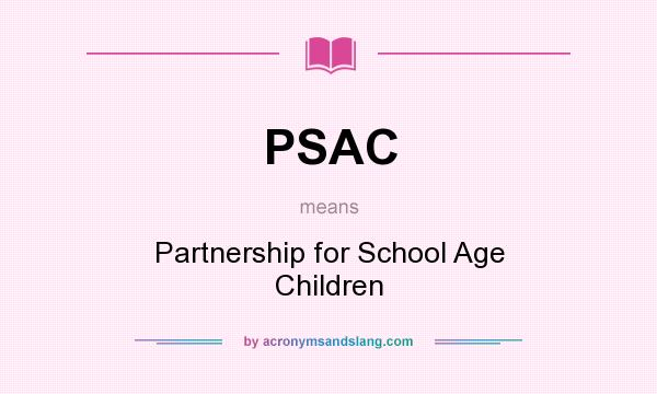 What does PSAC mean? It stands for Partnership for School Age Children