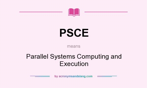 What does PSCE mean? It stands for Parallel Systems Computing and Execution