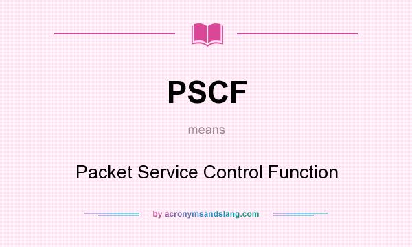 What does PSCF mean? It stands for Packet Service Control Function