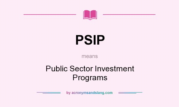 What does PSIP mean? It stands for Public Sector Investment Programs