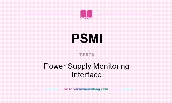 What does PSMI mean? It stands for Power Supply Monitoring Interface