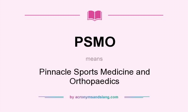 What does PSMO mean? It stands for Pinnacle Sports Medicine and Orthopaedics
