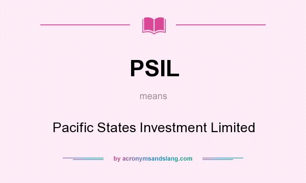 What does PSIL mean? It stands for Pacific States Investment Limited