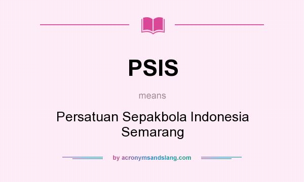 What does PSIS mean? It stands for Persatuan Sepakbola Indonesia Semarang