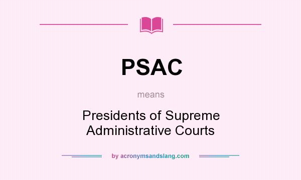What does PSAC mean? It stands for Presidents of Supreme Administrative Courts