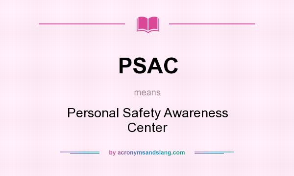 What does PSAC mean? It stands for Personal Safety Awareness Center