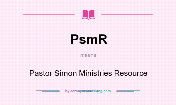 What does PsmR mean? It stands for Pastor Simon Ministries Resource