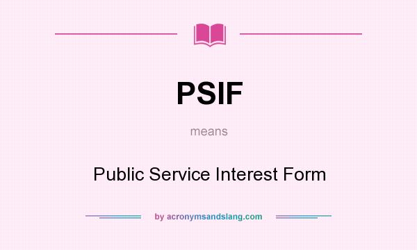 What does PSIF mean? It stands for Public Service Interest Form