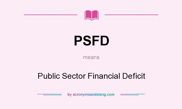 What does PSFD mean? It stands for Public Sector Financial Deficit