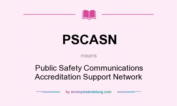 What does PSCASN mean? It stands for Public Safety Communications Accreditation Support Network