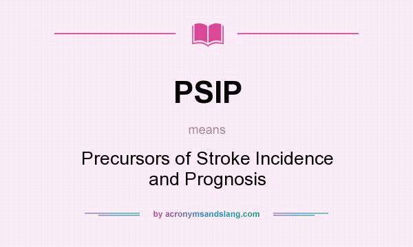 What does PSIP mean? It stands for Precursors of Stroke Incidence and Prognosis