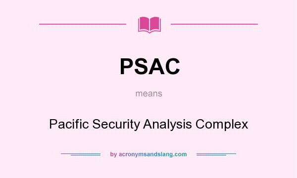 What does PSAC mean? It stands for Pacific Security Analysis Complex