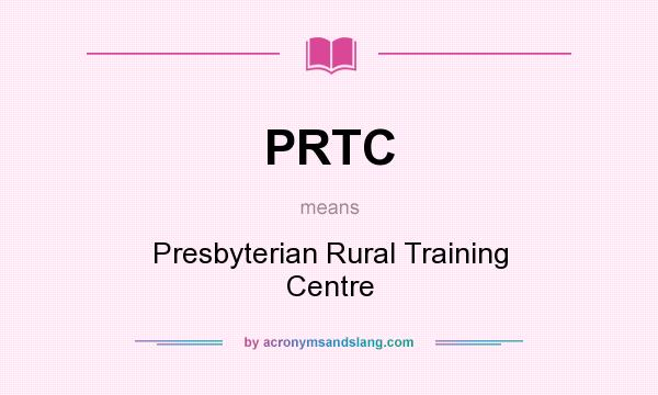 What does PRTC mean? It stands for Presbyterian Rural Training Centre