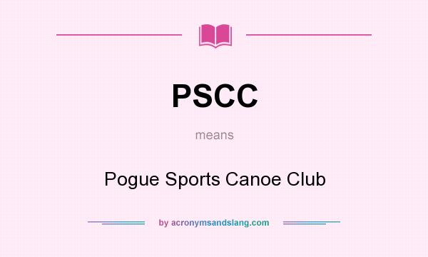 What does PSCC mean? It stands for Pogue Sports Canoe Club