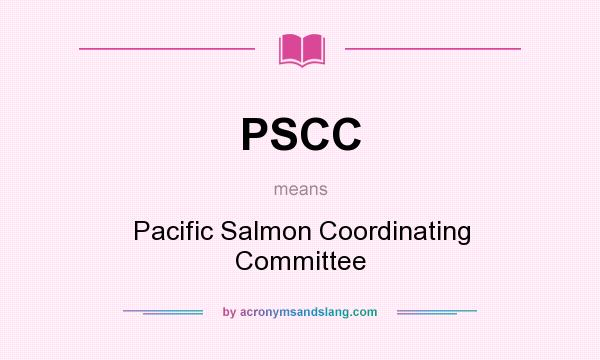 What does PSCC mean? It stands for Pacific Salmon Coordinating Committee
