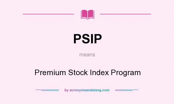 What does PSIP mean? It stands for Premium Stock Index Program