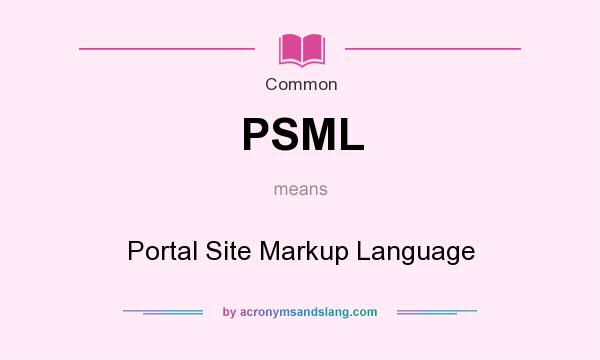 What does PSML mean? It stands for Portal Site Markup Language